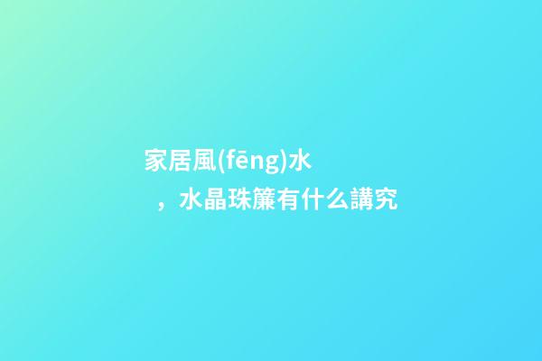 家居風(fēng)水，水晶珠簾有什么講究